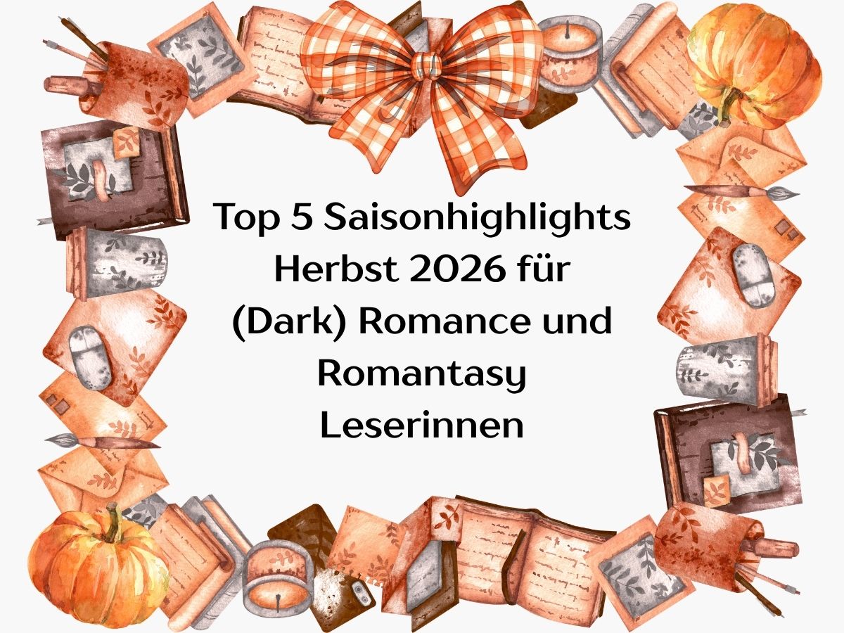 Top 5 Saisonhighlights Herbst 2026 für (Dark) Romance und Romantasy Leserinnen